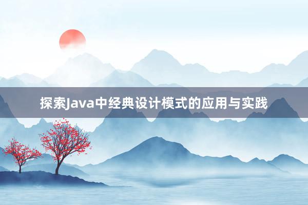 探索Java中经典设计模式的应用与实践