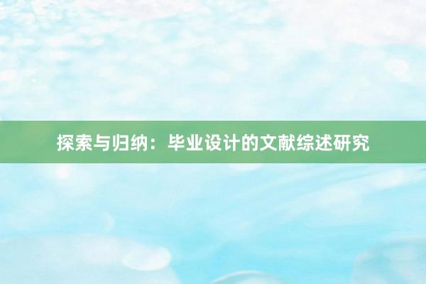 探索与归纳：毕业设计的文献综述研究